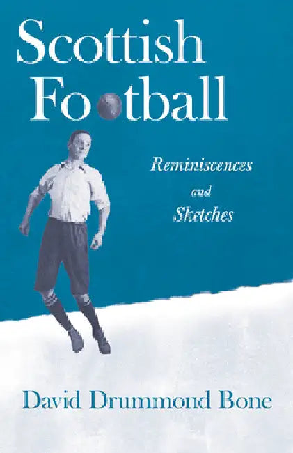 Scottish Football: Reminiscences and Sketches by David Drummond Bone