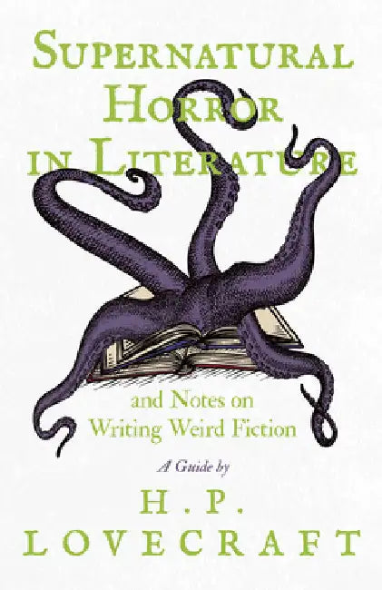 Supernatural Horror in Literature: And Notes on Writing Weird Fiction by H. P. Lovecraft