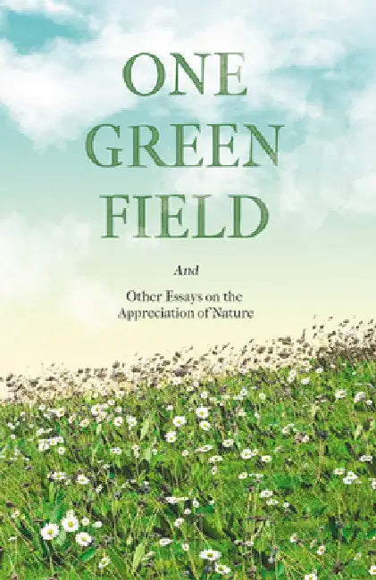 One Green Field - And Other Essays on the Appreciation of Nature by Various