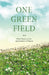 One Green Field - And Other Essays on the Appreciation of Nature by Various