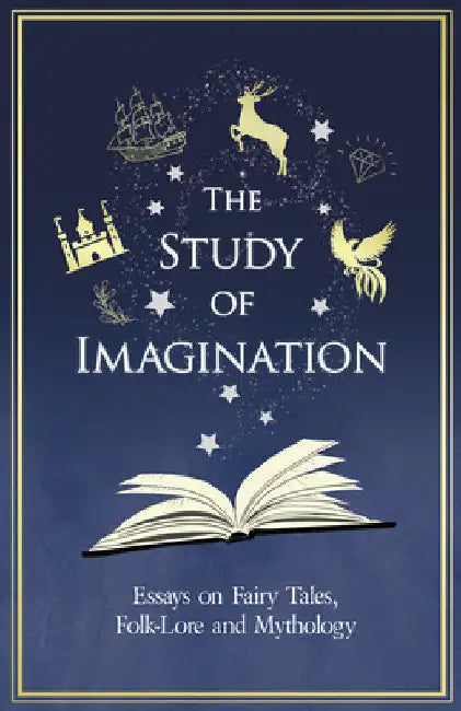 The Study of Imagination - Essays on Fairy Tales, Folk-Lore and Mythology by Various