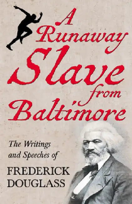 A Runaway Slave from Baltimore: The Writings and Speeches of Frederick Douglass by Frederick Douglass