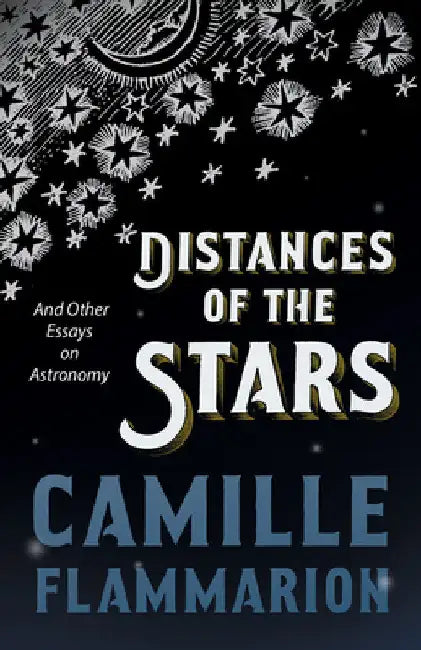 Distances of the Stars - And Other Essays on Astronomy by Camille Flammarion
