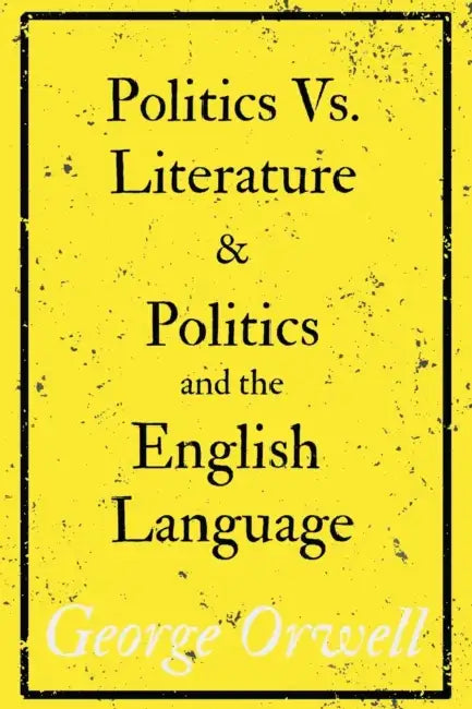 Politics Vs. Literature and Politics and the English Language by Mark D Womble