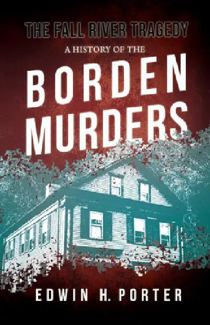 The Fall River Tragedy - A History of the Borden Murders: With the Essay 'Spontaneous and Imitative Crime' by Euphemia Vale Blake by Edwin H. Porter