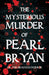 The Mysterious Murder of Pearl Bryan: Or, the Headless Horror by Anonymous