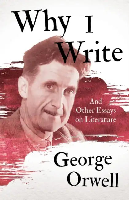 Why I Write  And Other Essays On Literature