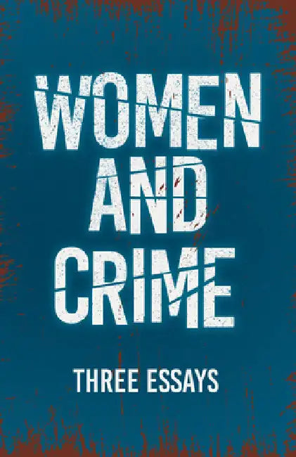 Women and Crime: Three Essays by Various