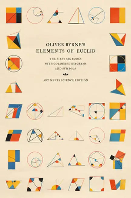 Oliver Byrne's Elements of Euclid: The First Six Books with Coloured Diagrams and Symbols (Ar by Art Meets Science