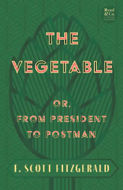 The Vegetable; Or, from President to Postman: With the Introductory Essay 'The Jazz Age Literature of the Lost Generation' (Read & Co. Classics Editio by F. Scott Fitzgerald