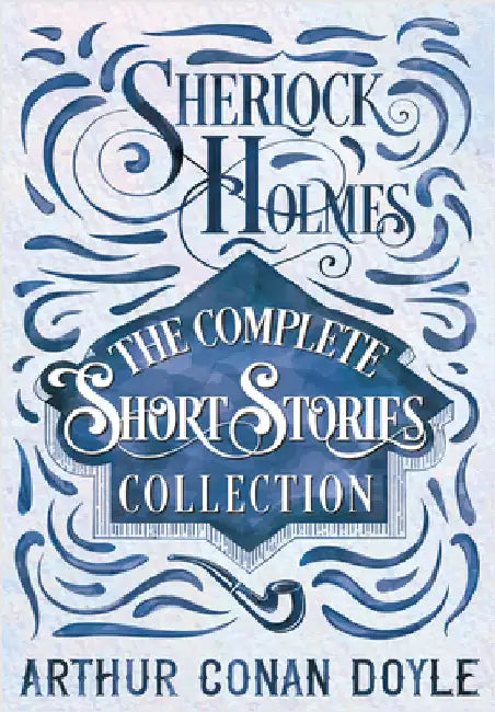 Sherlock Holmes - The Complete Short Stories Collection by Doyle, Arthur Conan