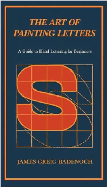 The Art of Painting Letters - A Guide to Hand Lettering for Beginners: Including an Introductory Chapter by Frederic W. Goudy by Badenoch, James Greig