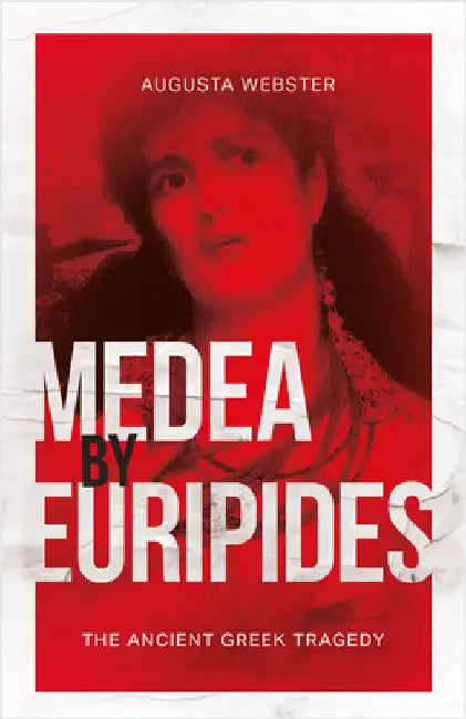 Medea by Euripides: The Ancient Greek Tragedy by Webster, Augusta