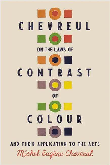 Chevreul on the Laws of Contrast of Colour: And Their Application to the Arts by Chevreul, Michel Eugène