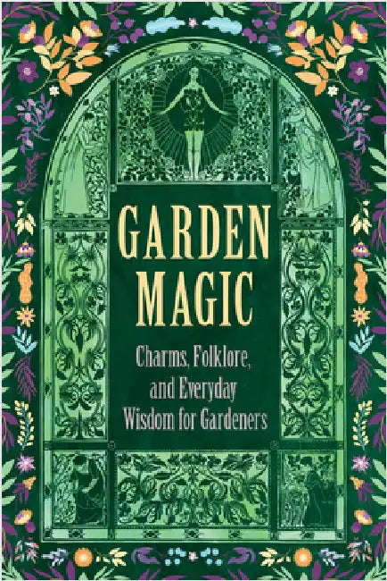 Garden Magic: Charms, Folklore, and Ancient Wisdom by Wyrd Books