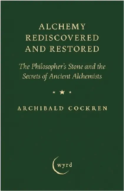 Alchemy Rediscovered and Restored: The Philosopher's Stone and the Secrets of Ancient Alchemists by Cockren, Archibald