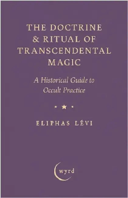 The Doctrine & Ritual of Transcendental Magic: A Historical Guide to Occult Practice by Lévi, Eliphas