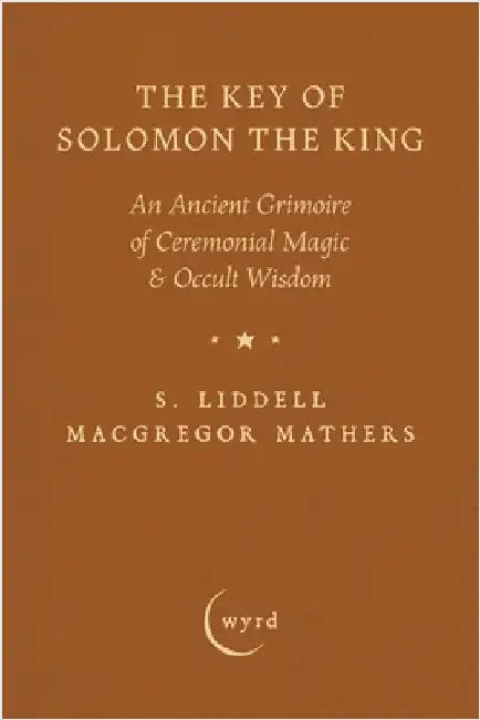 The Key of Solomon the King: An Ancient Grimoire of Ceremonial Magic & Occult Wisdom by Mathers, S. Liddell MacGregor