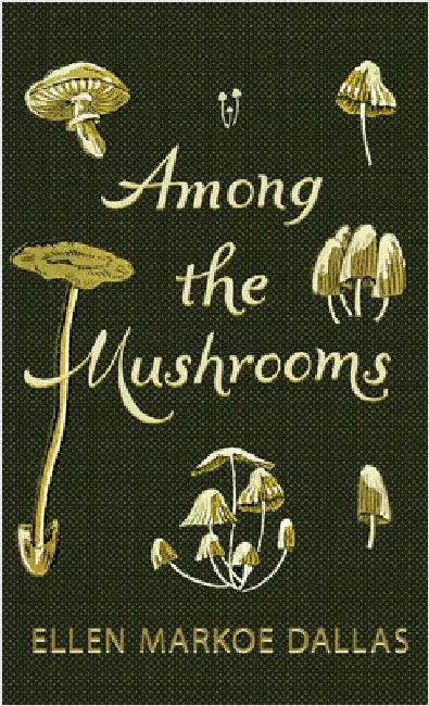 Among the Mushrooms; A Beginners Guide by Dallas, Ellen Markoe
