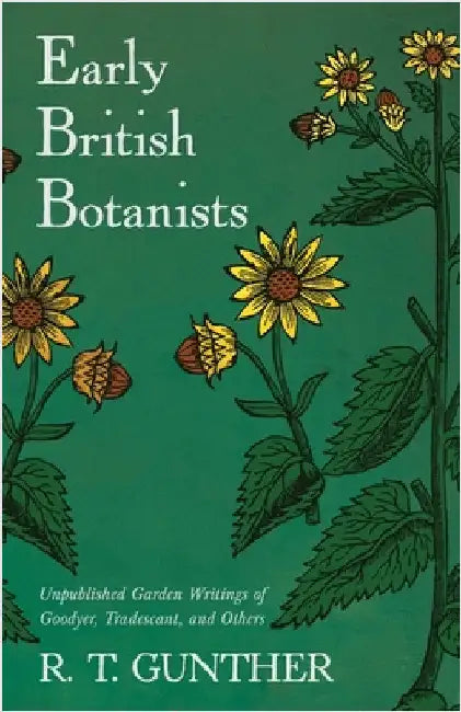 Early British Botanists: Unpublished Garden Writings of Goodyer, Tradescant, and Others by Gunther, R. T.