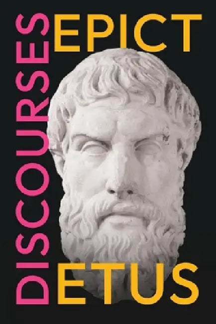 Epictetus' Discourses: As Reported by Arrian, the Encheiridion, and Fragments by Epictetus, William Abbott Oldfather