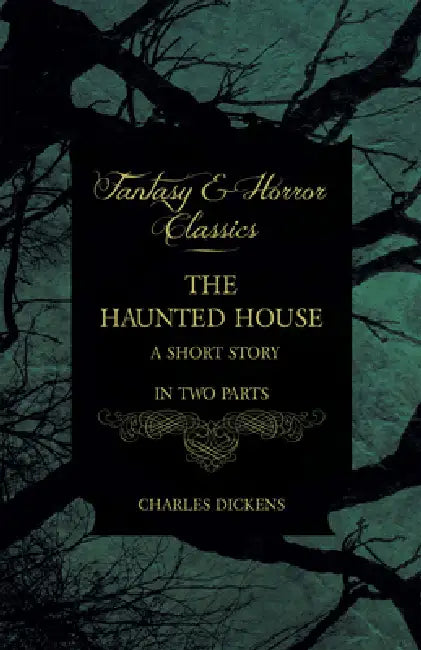 The Haunted House: A Short Story in Two Parts by Charles Dickens