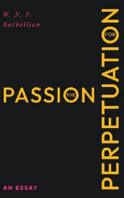 The Passion for Perpetuation: An Essay by W. N. P. Barbellion, Charles Harris Curtis Prentice
