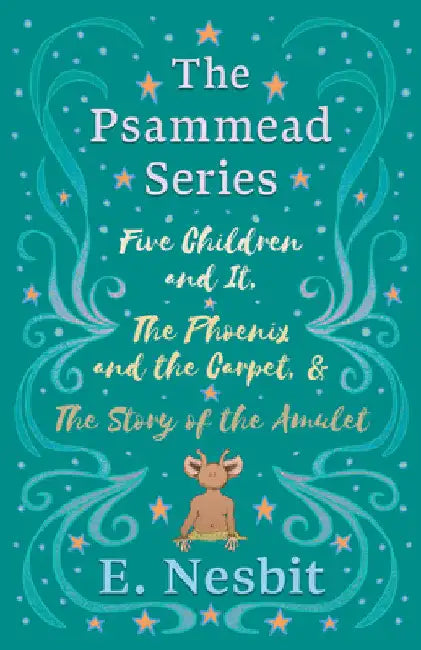 Five Children and It, the Phoenix and the Carpet, and the Story of the Amulet: The Psammead Series - Books 1 - 3 by E. Nesbit