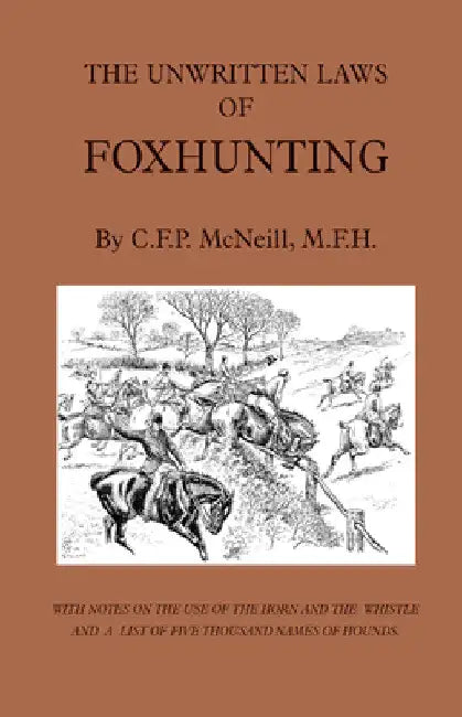 The Unwritten Laws of Foxhunting - With Notes on the Use of Horn and Whistle and a List of Five Thousand Names of Hounds (History of Hunting) by M. F. McNeill