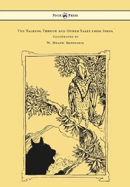 The Talking Thrush and Other Tales from India - Illustrated by W. Heath Robinson by W. H. D. Rouse