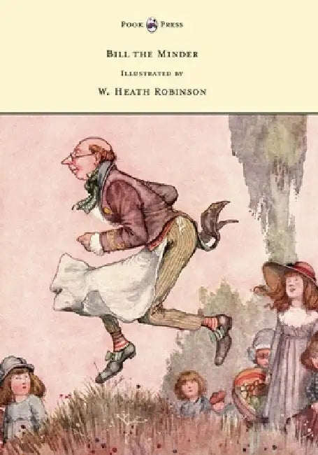 Bill the Minder - Illustrated by W. Heath Robinson by W. Heath Robinson