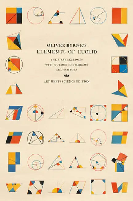 Oliver Byrne's Elements of Euclid: The First Six Books with Coloured Diagrams and Symbols (Art Meets Science Edition) by Art Meets Science