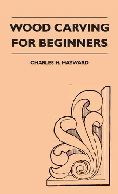 Wood Carving for Beginners by Charles H. Hayward