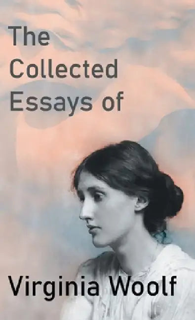 The Collected Essays of Virginia Woolf by Virginia Woolf