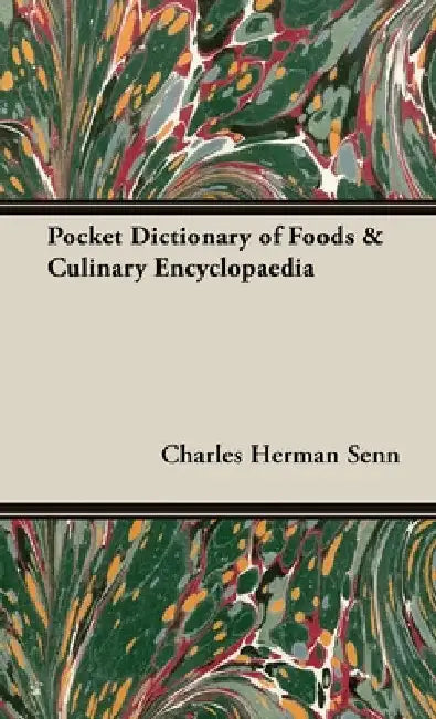 A Pocket Dictionary of Foods & Culinary Encyclopaedia by Charles Herman Senn