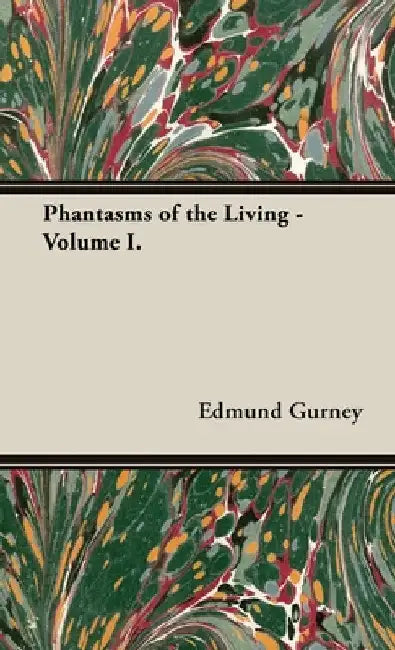 Phantasms of the Living - Volume I. by Edmund Gurney