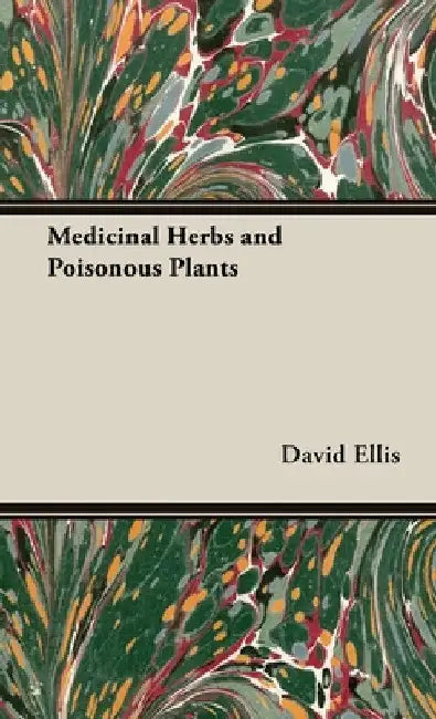 Medicinal Herbs and Poisonous Plants by David Ellis