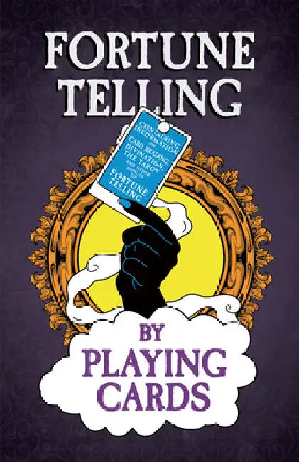 Fortune Telling by Playing Cards - Containing Information on Card Reading, Divination, the Tarot and Other Aspects of Fortune Telling by Anon