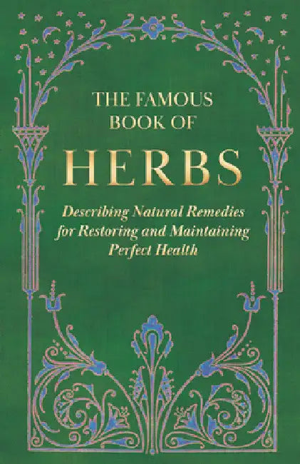 The Famous Book of Herbs: Describing Natural Remedies for Restoring and Maintaining Perfect Health by Anon