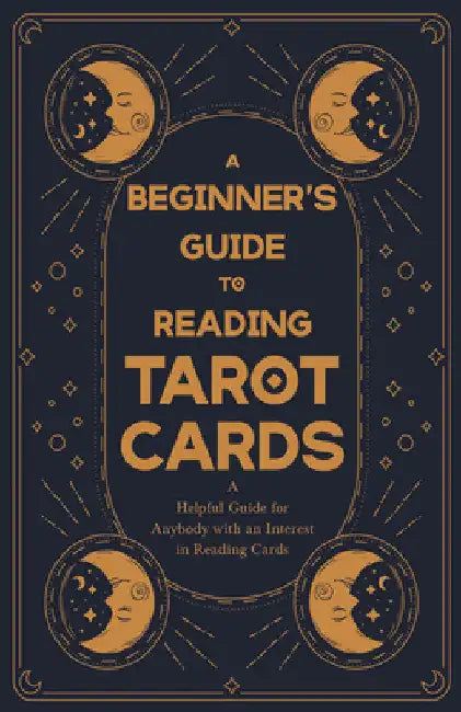 A Beginner's Guide to Reading Tarot Cards - A Helpful Guide for Anybody with an Interest in Reading Cards by Anon