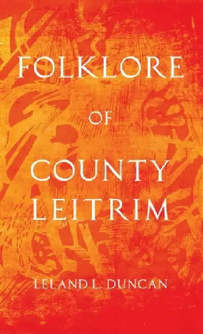 Folklore of County Leitrim (Folklore History Series) by Leland L. Duncan