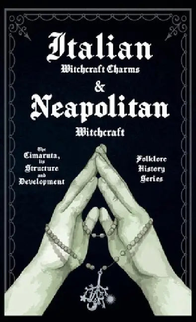Italian Witchcraft Charms and Neapolitan Witchcraft - The Cimaruta, its Structure and Development (Folklore History Series) by Various