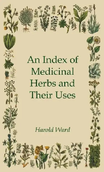 An Index of Medicinal Herbs and Their Uses by Harold Ward