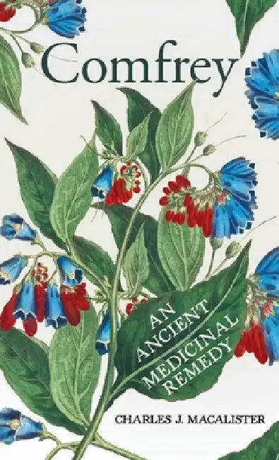 Comfrey - An Ancient Medicinal Remedy by Charles J. Macalister