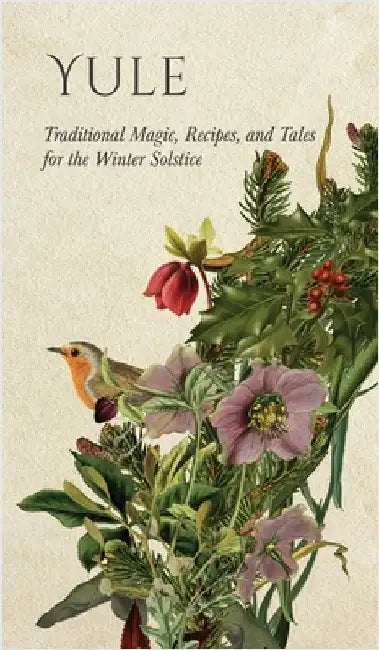 Yule: Traditional Magic, Recipes, and Tales for the Winter Solstice by Wyrd Books