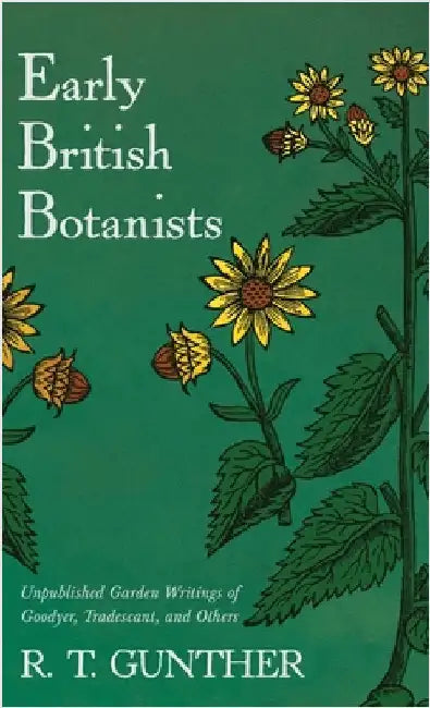 Early British Botanists: Unpublished Garden Writings of Goodyer, Tradescant, and Others by Gunther, R. T.