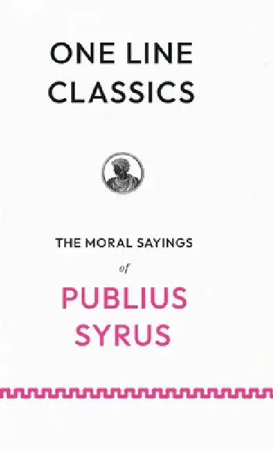 One Line Classics: Sentences on People, Power, and Restraint from a Roman Slave by Publius Syrus, Darius Lyman