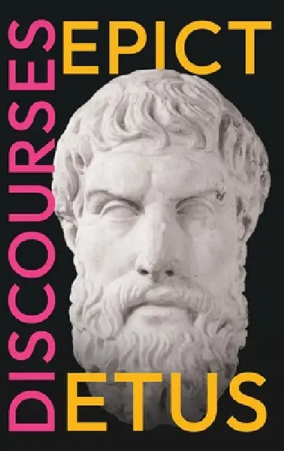 Epictetus' Discourses: As Reported by Arrian, The Encheiridion, and Fragments by Epictetus, William Abbott Oldfather
