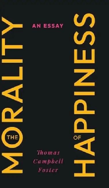 The Morality of Happiness: An Essay by Thomas Campbell Foster