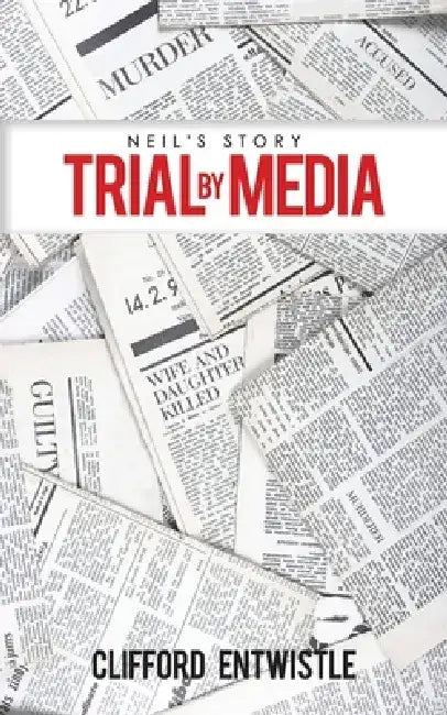 Neil's Story: Trial by Media by Clifford Entwistle